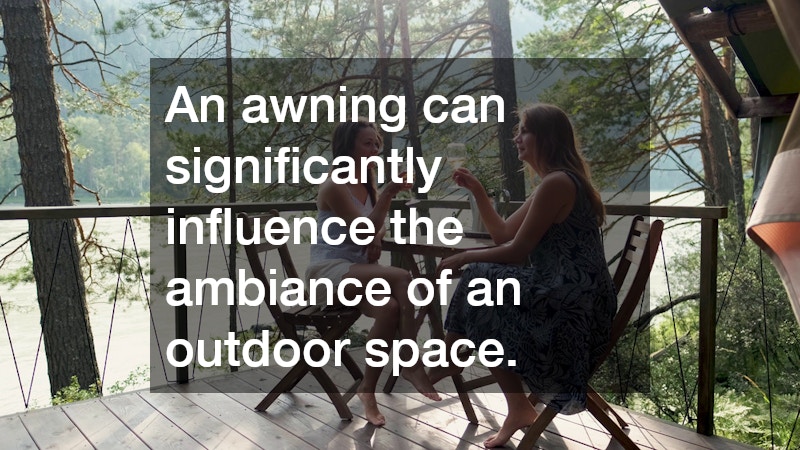 An awning can significantly influence the ambiance of an outdoor space.
