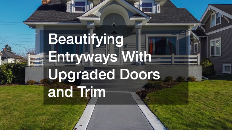 Beautifying Entryways With Upgraded Doors and Trim