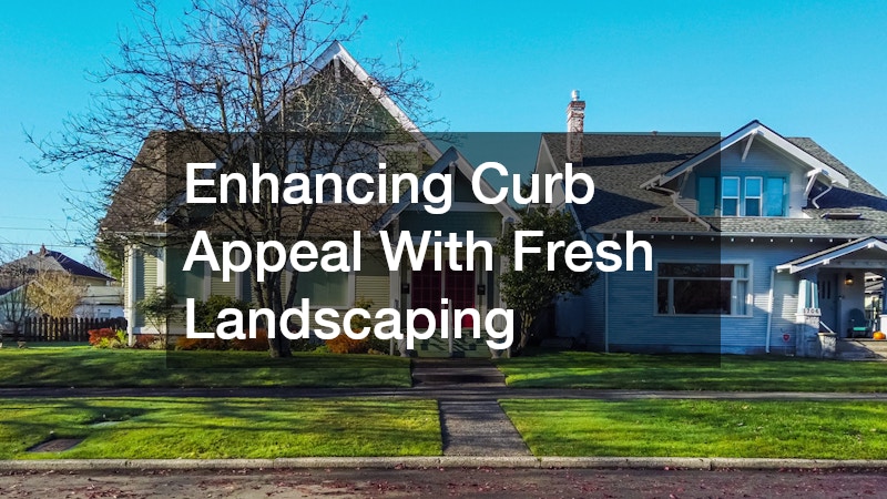 Enhancing Curb Appeal With Fresh Landscaping