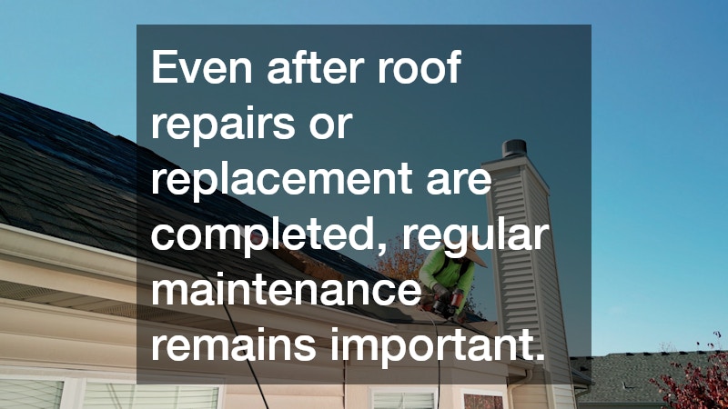 Even after roof repairs or replacement are completed, regular maintenance remains important.