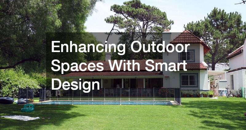 Enhancing Outdoor Spaces With Smart Design