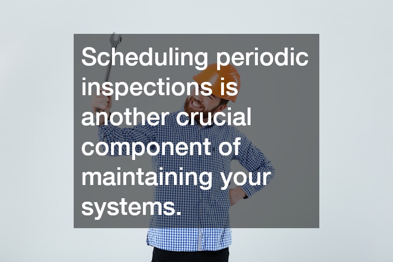 Scheduling periodic inspections is another crucial component of maintaining your systems.