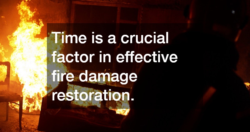 Time is a crucial factor in effective fire damage restoration.