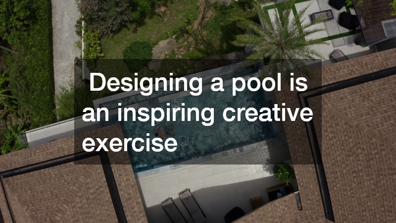  Designing a pool is an inspiring creative exercise