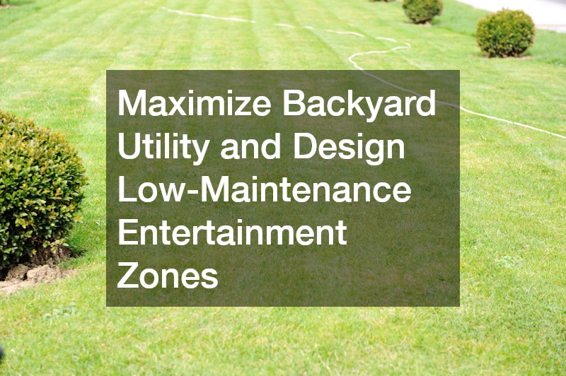 Maximize Backyard Utility and Design Low-Maintenance Entertainment Zones
