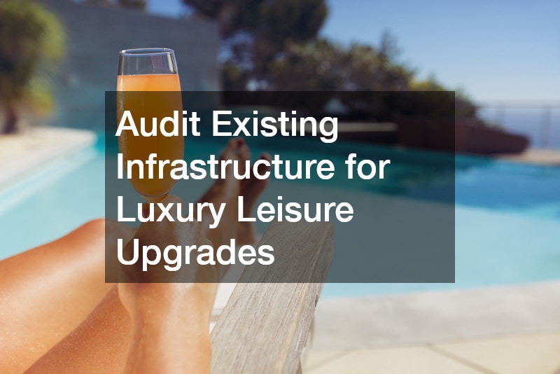 Audit Existing Infrastructure for Luxury Leisure Upgrades