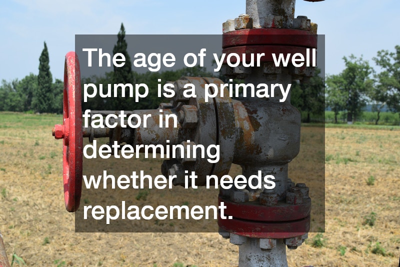 The age of your well pump is a primary factor in determining whether it needs replacement.