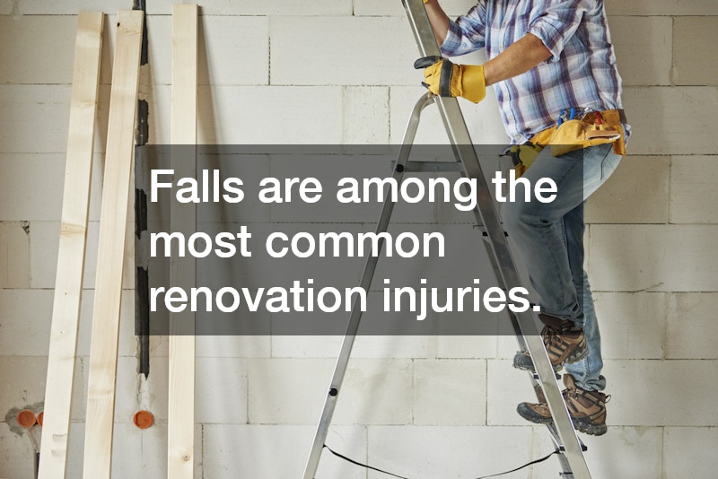 Falls are among the most common renovation injuries.