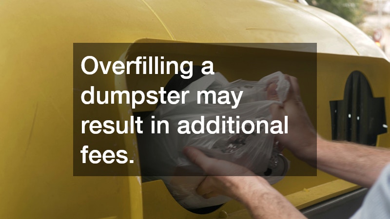 Overfilling a dumpster may result in additional fees.