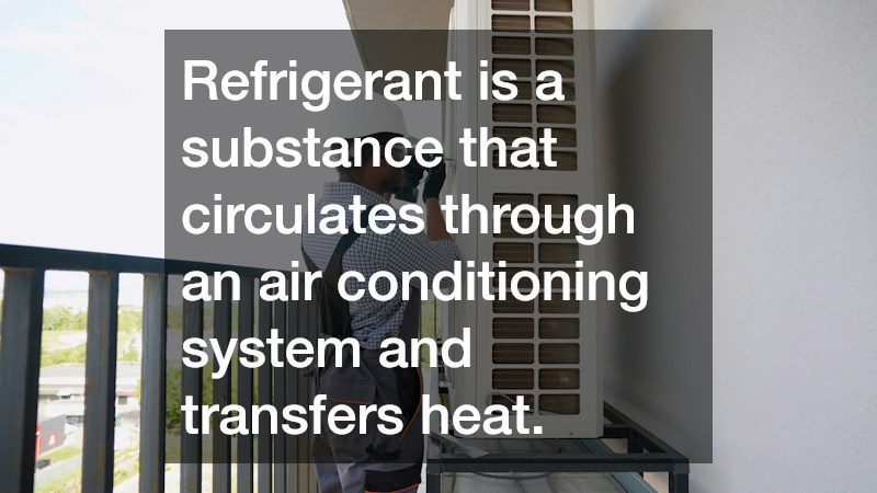 Refrigerant is a substance that circulates through an air conditioning system and transfers heat.