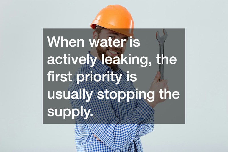 When water is actively leaking, the first priority is usually stopping the supply.