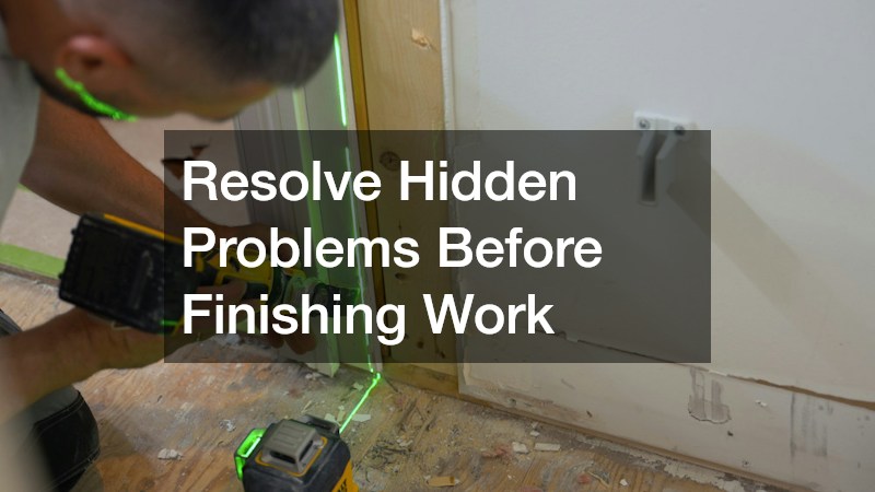 Resolve Hidden Problems Before Finishing Work