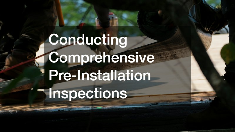Conducting Comprehensive Pre-Installation Inspections