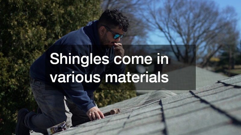 Shingles come in various materials