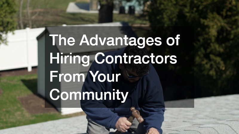 The Advantages of Hiring Contractors From Your Community