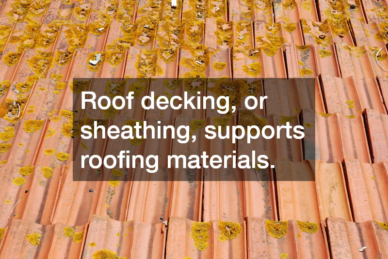 Roof decking, or sheathing, supports roofing materials.