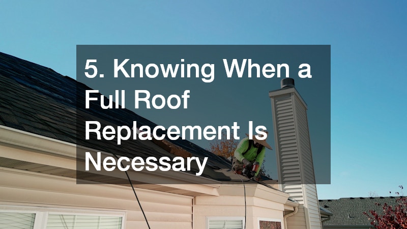 5. Knowing When a Full Roof Replacement Is Necessary