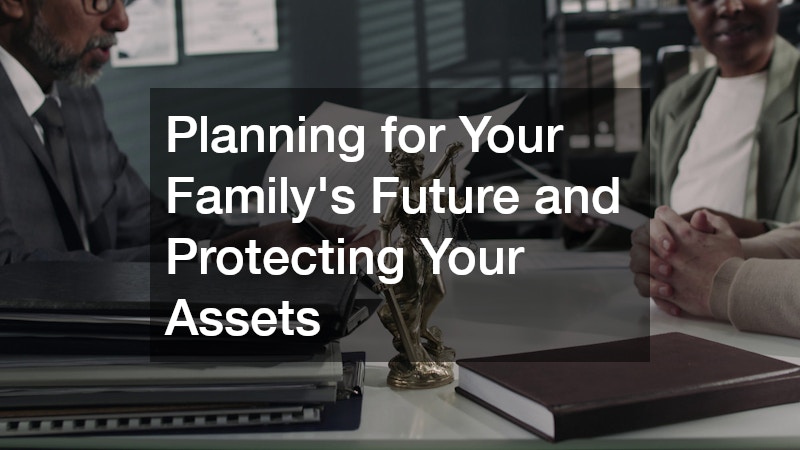 Planning for Your Family’s Future and Protecting Your Assets