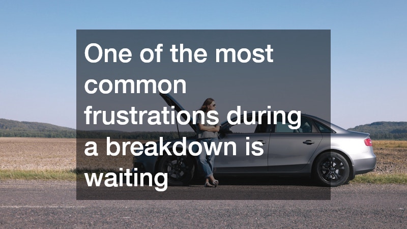 One of the most common frustrations during a breakdown is waiting