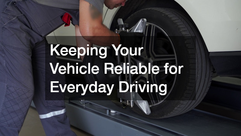 Keeping Your Vehicle Reliable for Everyday Driving