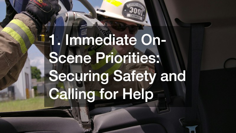 1. Immediate On-Scene Priorities: Securing Safety and Calling for Help