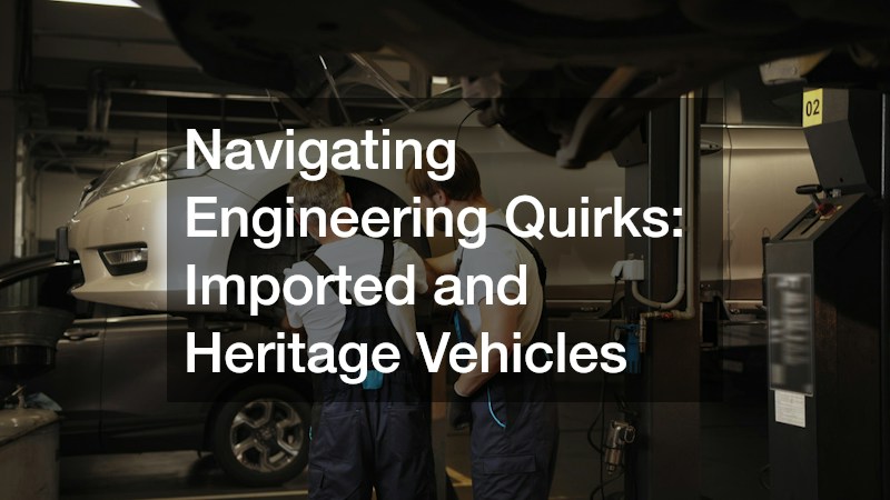 Navigating Engineering Quirks: Imported and Heritage Vehicles