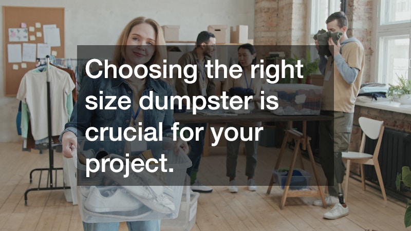Choosing the right size dumpster is crucial for your project.