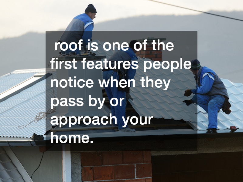  roof is one of the first features people notice when they pass by or approach your home.