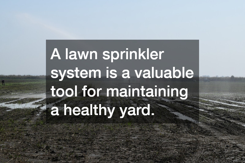 A lawn sprinkler system is a valuable tool for maintaining a healthy yard.