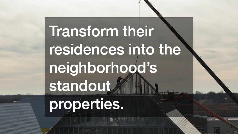 Transform their residences into the neighborhood’s standout properties.