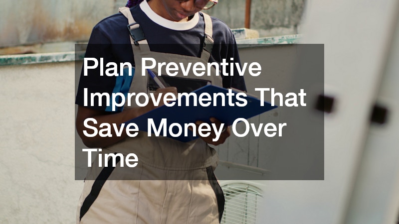 Plan Preventive Improvements That Save Money Over Time