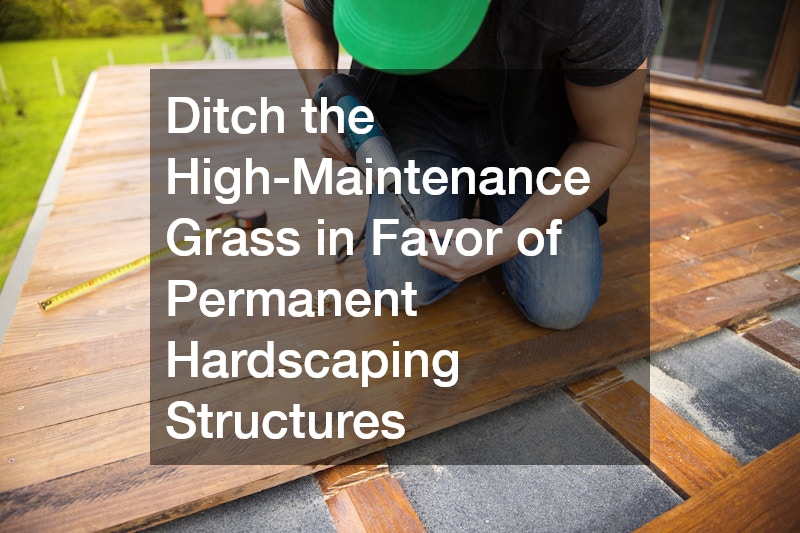 Ditch the High-Maintenance Grass in Favor of Permanent Hardscaping Structures