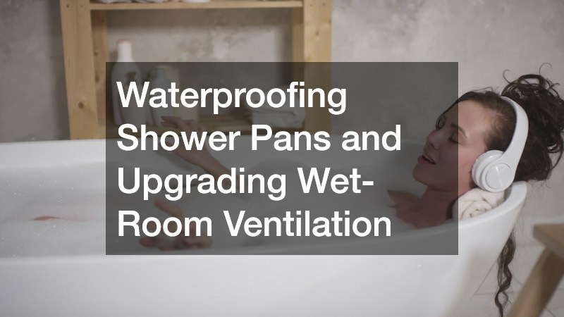Waterproofing Shower Pans and Upgrading Wet-Room Ventilation