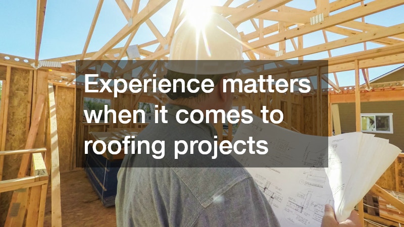 Experience matters when it comes to roofing projects