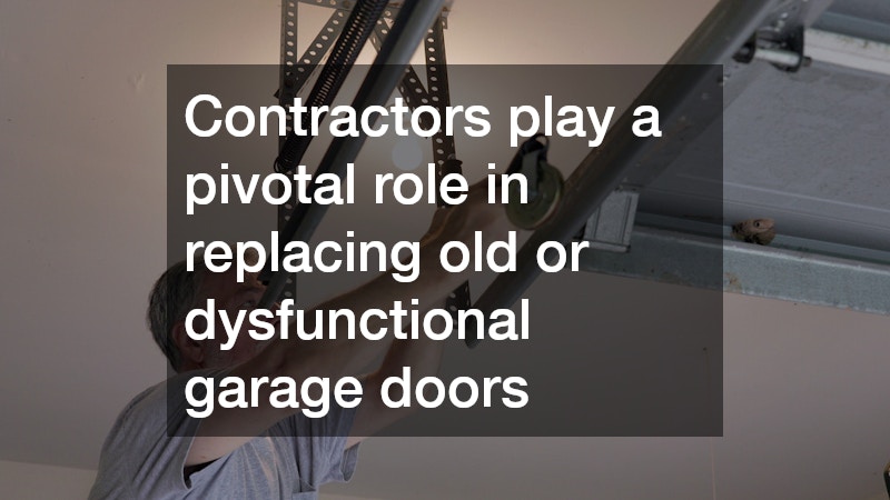 Contractors play a pivotal role in replacing old or dysfunctional garage doors