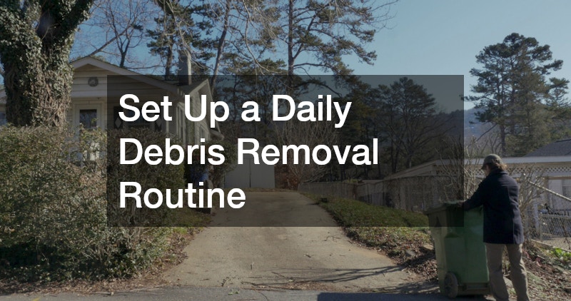 Set Up a Daily Debris Removal Routine