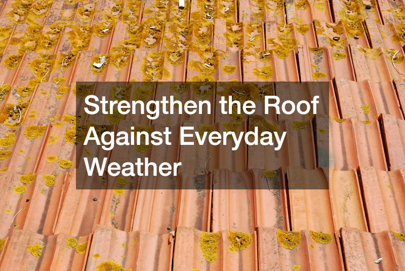 Strengthen the Roof Against Everyday Weather