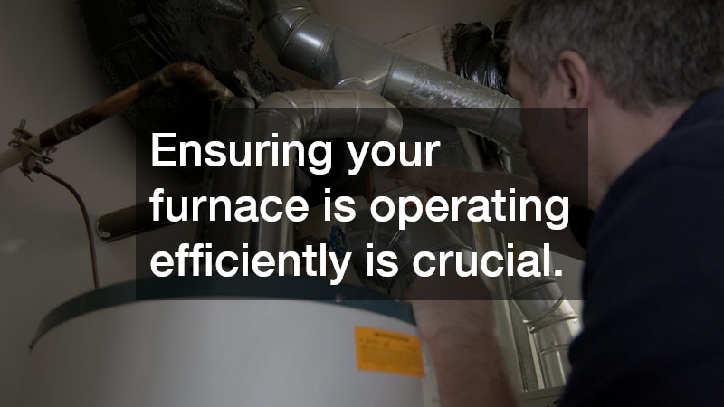 Ensuring your furnace is operating efficiently is crucial.