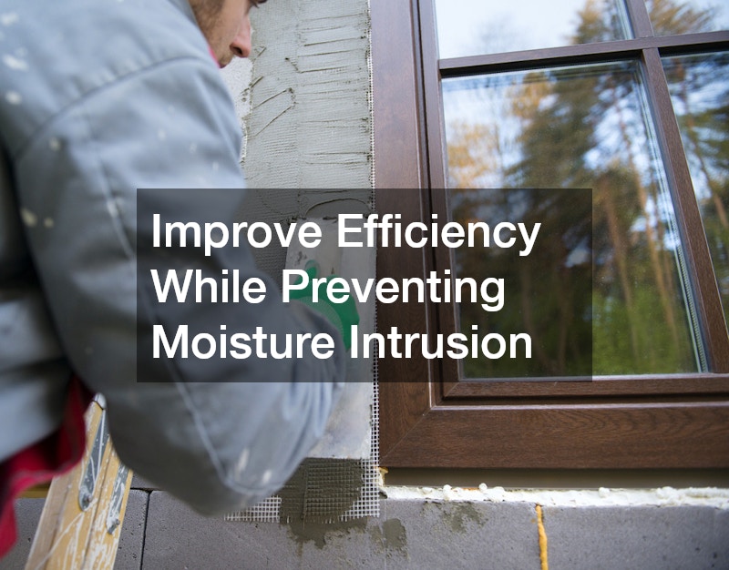 Improve Efficiency While Preventing Moisture Intrusion