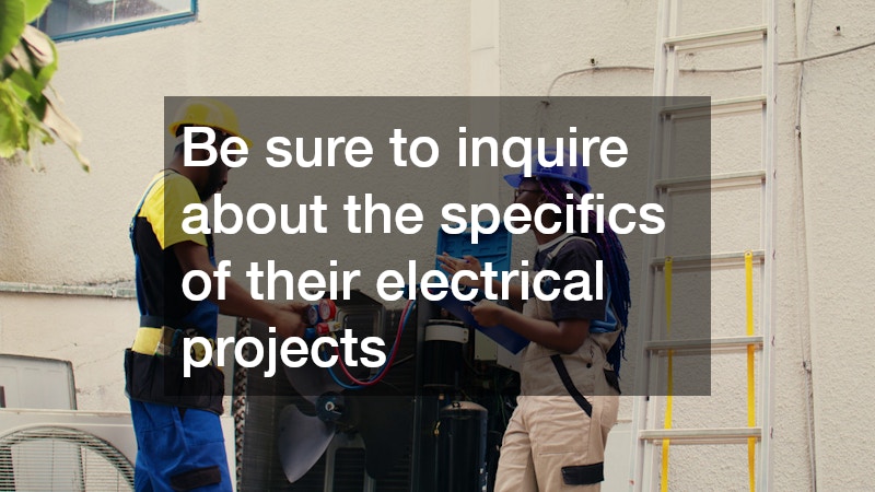 Be sure to inquire about the specifics of their electrical projects