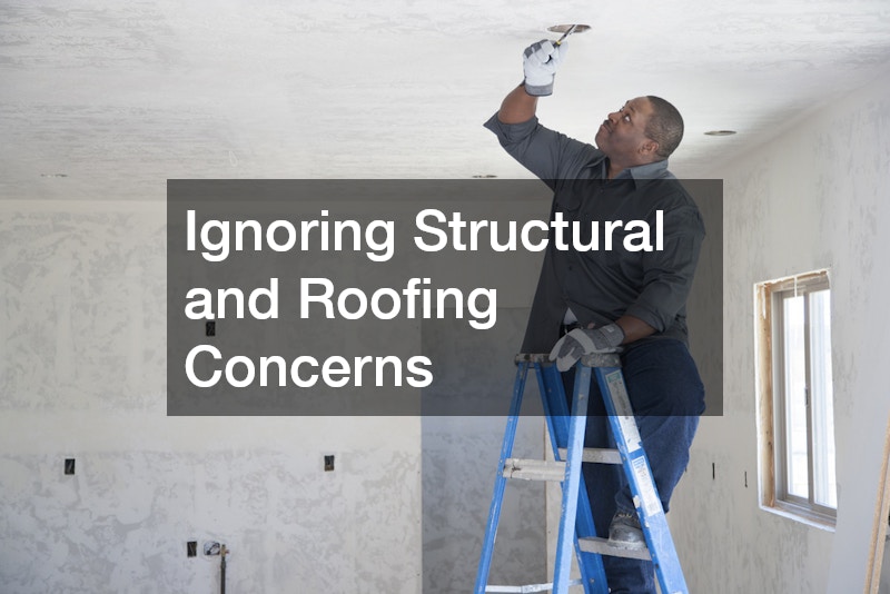 Ignoring Structural and Roofing Concerns