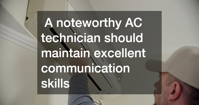  A noteworthy AC technician should maintain excellent communication skills