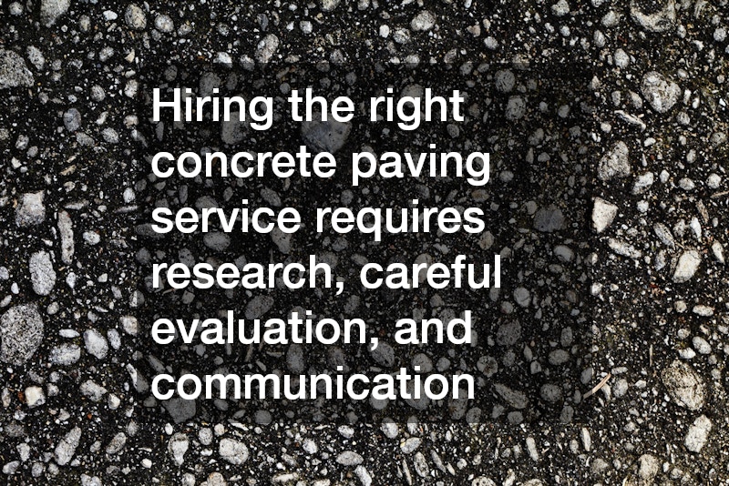 Hiring the right concrete paving service requires research, careful evaluation, and communication. 