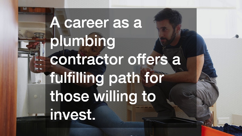 A career as a plumbing contractor offers a fulfilling path for those willing to invest.