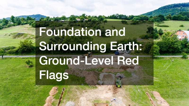 Foundation and Surrounding Earth: Ground-Level Red Flags