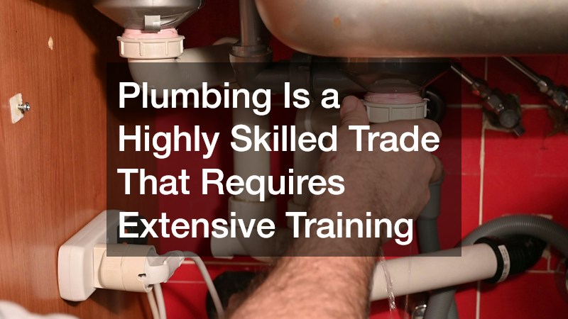 Plumbing Is a Highly Skilled Trade That Requires Extensive Training