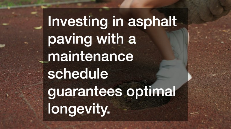 Investing in asphalt paving with a maintenance schedule guarantees optimal longevity.