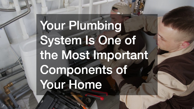 Your Plumbing System Is One of the Most Important Components of Your Home