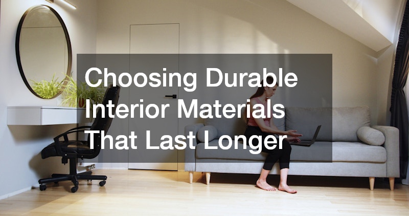 Choosing Durable Interior Materials That Last Longer