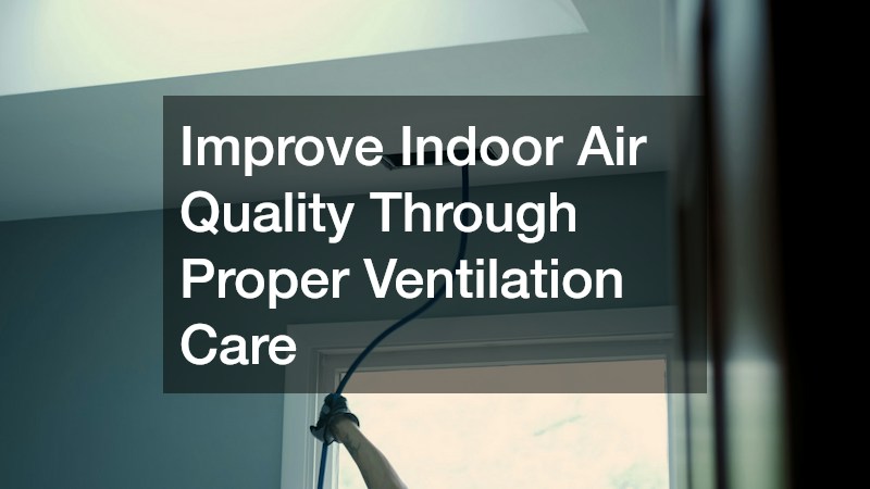 Improve Indoor Air Quality Through Proper Ventilation Care